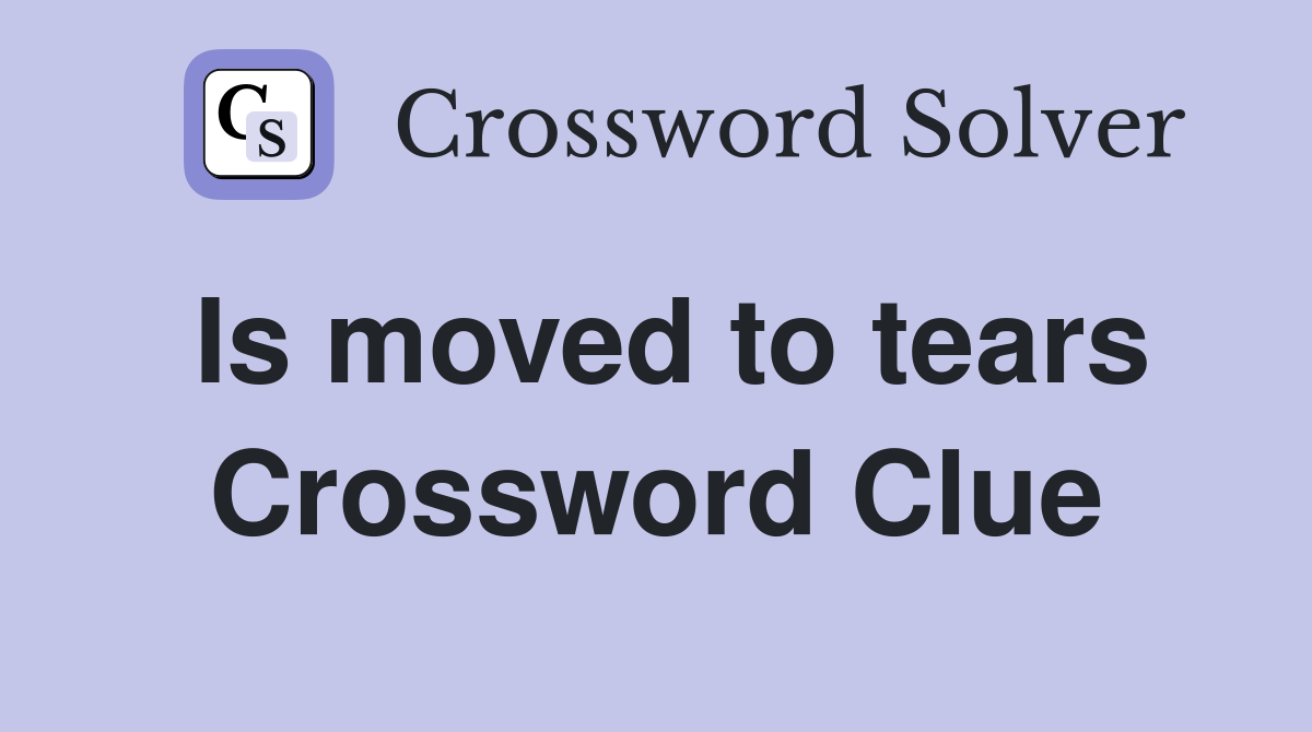 Is moved to tears Crossword Clue Answers Crossword Solver